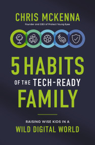 5 Habits of the Tech-Ready Family (Raising Wise Kids in a Wild Digital World) by Chris McKenna, 9780310371250