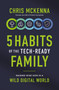 5 Habits of the Tech-Ready Family (Raising Wise Kids in a Wild Digital World) by Chris McKenna, 9780310371250