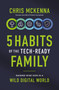 5 Habits of the Tech-Ready Family (Raising Wise Kids in a Wild Digital World) by Chris McKenna, 9780310371250