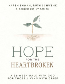 Hope for the Heartbroken (A 52-Week Walk with God for Those Living with Grief) by Karen Ehman, Ruth Schwenk, Amber Emily Smith, 9780310468905
