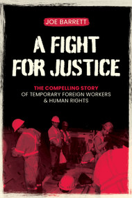A Fight for Justice (The Compelling Story of Temporary Foreign Workers & Human Rights) by Joe Barrett, Joe Barrett, 9781553807391
