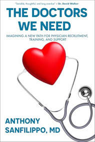 The Doctors We Need (Imagining a New Path for Physician Recruitment, Training, and Support) - 9781738396467 by Anthony Sanfilippo, 9781738396467