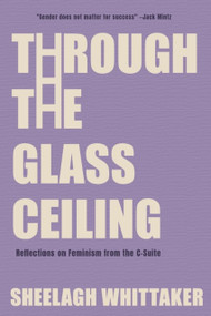 Through the Glass Ceiling (Reflections on Feminism from the C-Suite) by Sheelagh Whittaker, 9781738396481