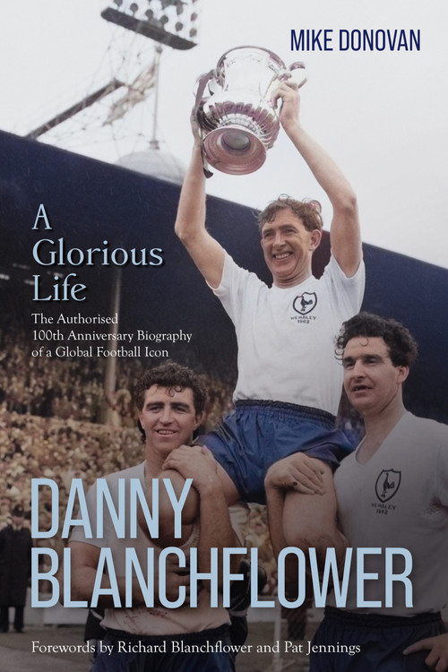 Danny Blanchflower, a Glorious Life (The Authorised 100th Anniversary Biography of a Global Football Icon) by Mike Donovan, 9781836802594