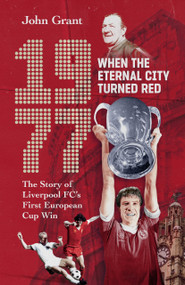 1977, When the Eternal City Turned Red (The Story of Liverpool FC's First European Cup Win) by John Grant, 9781836802761