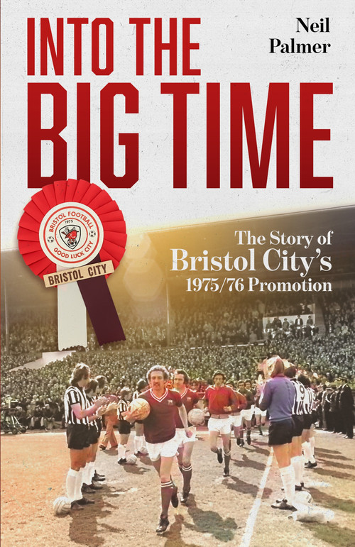 Into the Big Time (The Story of Bristol City's 1975/76 Promotion) by Neil Palmer, 9781836802822