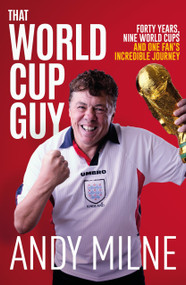 That World Cup Guy (From Spain 1982 to USA 2026, One Fan's Incredible Journey) by Andy Milne, 9781836802860