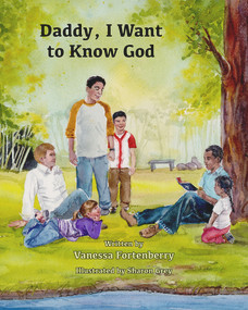 Daddy, I Want to Know God by Vanessa Fortenberry, 9781939371645