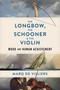 The Longbow, the Schooner & the Violin (Wood and Human Achievement) by Marq de Villiers, 9781989555590