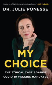 My Choice (The Ethical Case Against COVID-19 Vaccine Mandates) by Julie Ponesse, 9781989555699