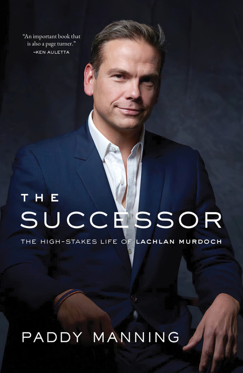 The Successor (The High-Stakes Life of Lachlan Murdoch) by Paddy Manning, 9781989555996