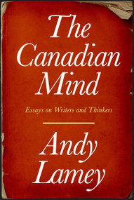 The Canadian Mind (Essays on Writers and Thinkers) by Andy Lamey, 9781990823343