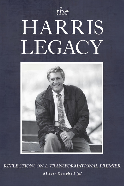 The Harris Legacy (Reflections on a Transformational Premier) by Allister Campbell, 9781990823473