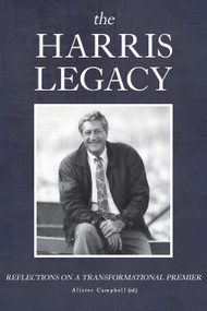 The Harris Legacy (Reflections on a Transformational Premier) by Allister Campbell, 9781990823473