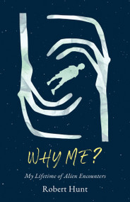 Why Me? (A Lifetime of Alien Encounters) by Robert Hunt, 9781990823589