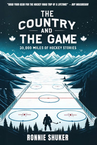 The Country and the Game (30,000 Miles of Hockey Stories) by Ronnie Shuker, 9781990823879