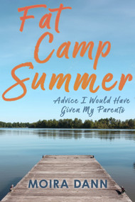Fat Camp Summer (Advice I Would Have Given My Parents) by Moira Dann, 9781998365005
