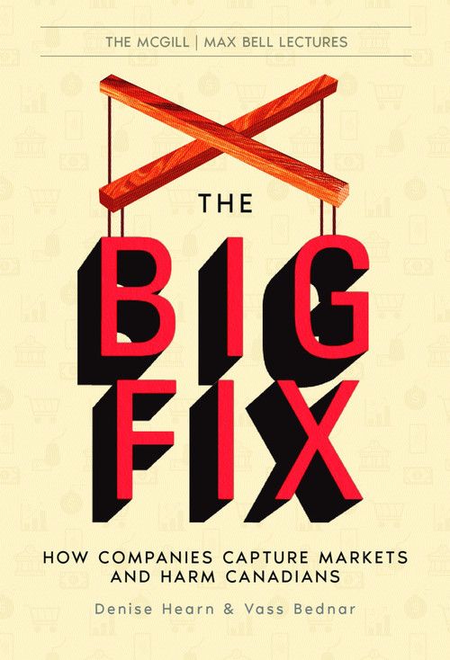 The Big Fix (How Companies Capture Markets and Harm Canadians) by Denise Hearn, Vass Bednar, 9781998365227