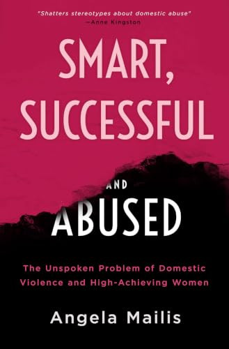 Smart, Successful & Abused (The Unspoken Problem of Domestic Violence and High-Achieving Women) by Angela Mailis, 9781999439576