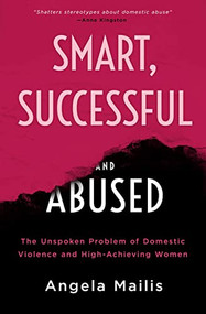 Smart, Successful & Abused (The Unspoken Problem of Domestic Violence and High-Achieving Women) by Angela Mailis, 9781999439576