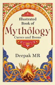 Illustrated Book of Mythology: Curses and Boons by Deepak M R, 9789361566998