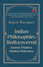 Indian Philosophies Rediscovered (Ancient Wisdom, Modern Relevance) by Rajeev Kurapati, 9789361568862
