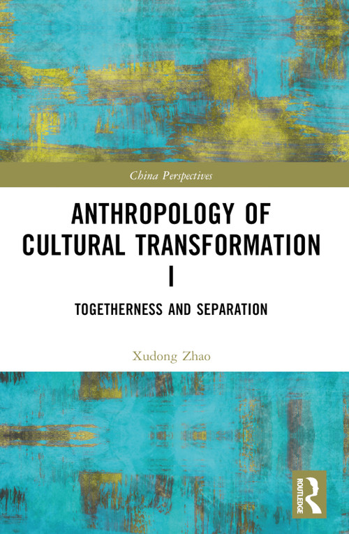 Anthropology of Cultural Transformation I (Togetherness and Separation) by Xudong Zhao, 9781032678993