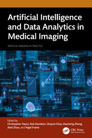 Artificial Intelligence and Data Analytics in Medical Imaging by Christopher Hayre, Rob Davidson, Shayne Chau, Xiaoming Zheng, Abel Zhou, Nigel Frame, 9781032492209