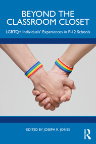 Beyond the Classroom Closet (LGBTQ+ Individuals' Experiences in P-12 Schools) by Joseph R. Jones, 9781041020097