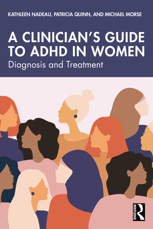 A Clinician's Guide to ADHD in Women (Diagnosis and Treatment) by Kathleen Nadeau, Patricia Quinn, Michael Morse, 9781032883250