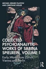 Collected Psychoanalytic Works of Sabina Spielrein, Volume 1 (Early Works from Zürich, Vienna and Berlin) by Michael Gerard Plastow, Christiane Weller, 9781041210894