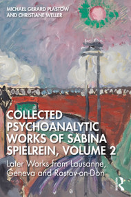 Collected Psychoanalytic Works of Sabina Spielrein, Volume 2 (Later Works from Lausanne, Geneva and Rostov-on-Don) by Michael Gerard Plastow, Christiane Weller, 9781041211235