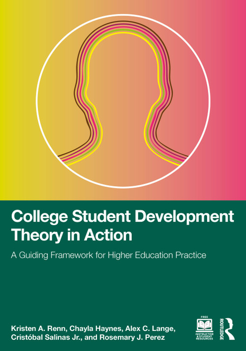College Student Development Theory in Action (A Guiding Framework for Higher Education Practice) by Kristen A. Renn, Chayla Haynes, Alex C. Lange, Cristóbal Salinas Jr., Rosemary J. Perez, 9781032764580