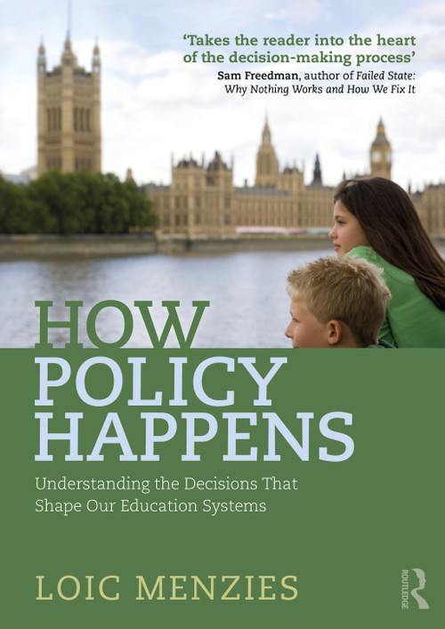 How Policy Happens (Understanding The Decisions That Shape Our Education Systems) by Loic Menzies, 9781032230207