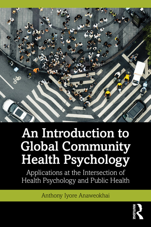 An Introduction to Global Community Health Psychology (Applications at the Intersection of Health Psychology and Public Health) by Anthony Iyore Anaweokhai, 9781041204152