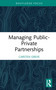 Managing Public-Private Partnerships by Carsten Greve, 9780367897499