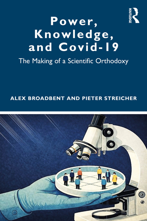 Power, Knowledge, and Covid-19 (The Making of a Scientific Orthodoxy) by Alex Broadbent, Pieter Streicher, 9781041224822