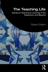 The Teaching Life (Stories of Teaching and Learning in the Classroom and Beyond) by Robert DiYanni, 9781041261339