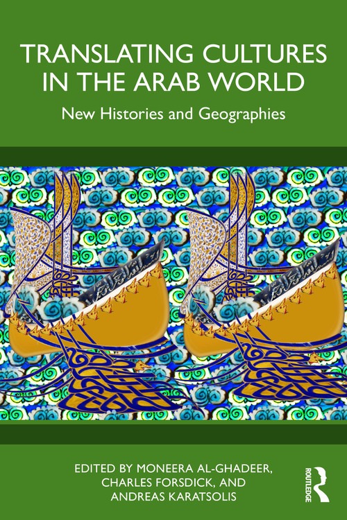 Translating Cultures in the Arab World (New Histories and Geographies) by Moneera Al-Ghadeer, Charles Forsdick, Andreas Karatsolis, 9781041144922