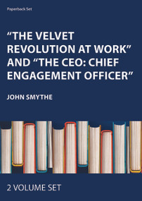 The Velvet Revolution at Work and The CEO: Chief Engagement Officer: 2-Volume Set by John Smythe, 9781472429117