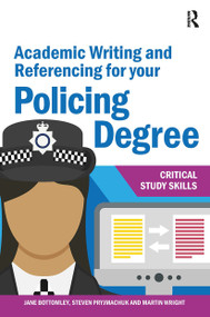 Academic Writing and Referencing for your Policing Degree by Jane Bottomley, Steven Pryjmachuk, Martin Wright, 9781913063412
