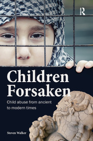 Children Forsaken (Child Abuse from Ancient to Modern Times) by Steven Walker, 9781913453817