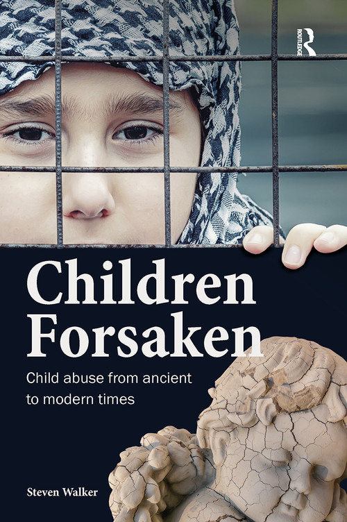 Children Forsaken (Child Abuse from Ancient to Modern Times) by Steven Walker, 9781913453817