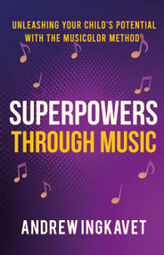 Superpowers Through Music (Unleashing Your Child's Potential With The Musicolor Method) by Andrew Ingkavet, 9781636989495