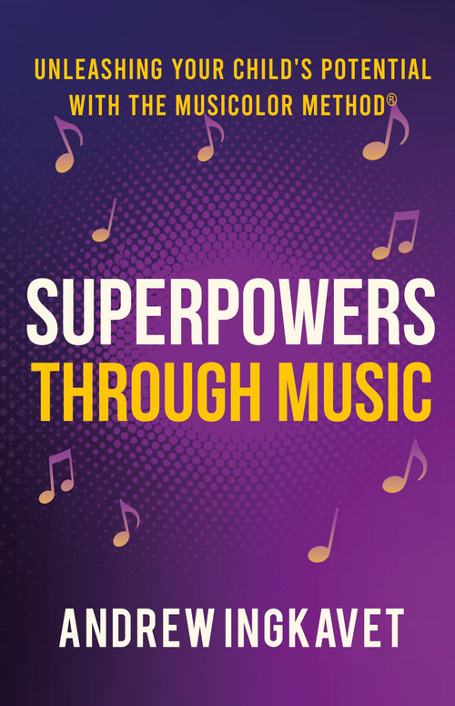 Superpowers Through Music (Unleashing Your Child's Potential With The Musicolor Method) by Andrew Ingkavet, 9781636989495