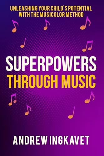 Superpowers Through Music (Unleashing Your Child's Potential With The Musicolor Method) by Andrew Ingkavet, 9781636989495