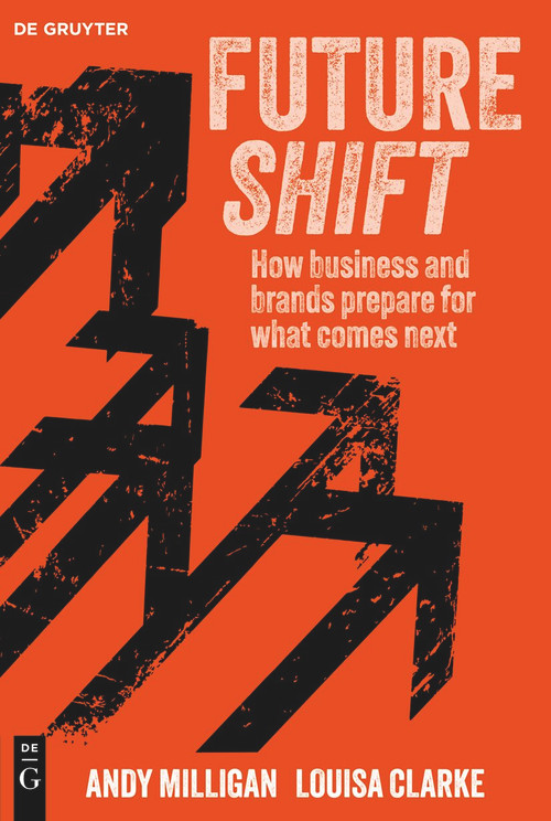 Futureshift (How business and brands prepare for what comes next) by Andy Milligan, Louisa Clarke, 9783111707877