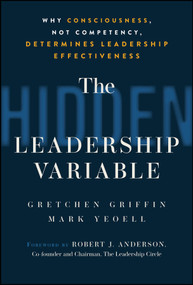 The Hidden Leadership Variable (Why Consciousness, Not Competency, Determines Leadership Effectiveness) by Gretchen Griffin, Mark Yeoell, 9781394391967