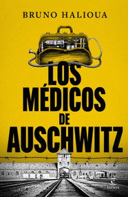 Los médicos de Auschwitz / The Doctors of Auschwitz (Spanish Edition) by Bruno Halioua, 9786073934329