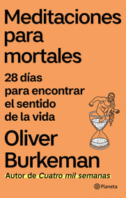 Meditaciones para mortales: 28 días para encontrar el sentido de la vida / Meditations for Mortals: Four Weeks to Embrace Your Limitations .. (Spanish Edition) by Oliver Burkeman, 9786073934237